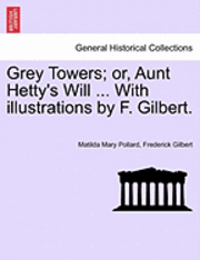 bokomslag Grey Towers; Or, Aunt Hetty's Will ... with Illustrations by F. Gilbert.