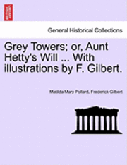 Matilda Mary Pollard, Frederick Gilbert - Grey Towers; Or, Aunt Hetty's Will ... with Illustrations by F. Gilbert., Häftad