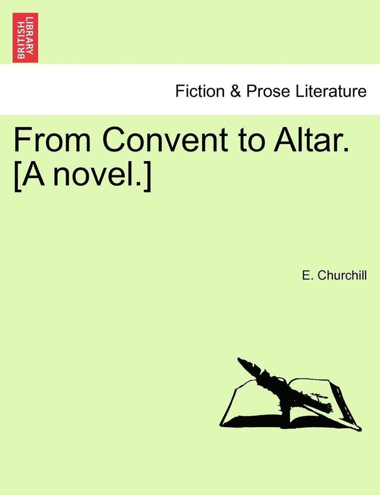 From Convent to Altar. [A Novel.] 1