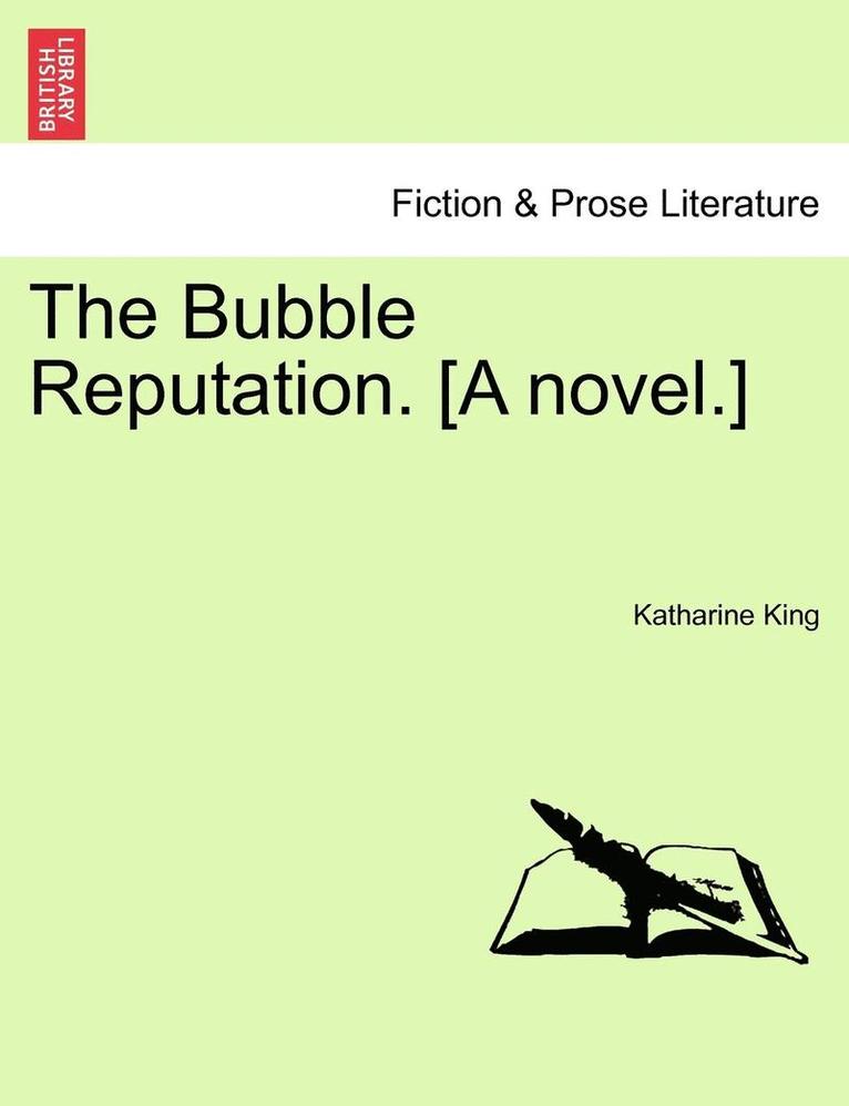 The Bubble Reputation. [A Novel.] 1