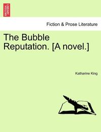 bokomslag The Bubble Reputation. [A Novel.]