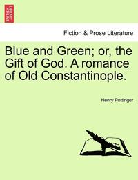 bokomslag Blue and Green; Or, the Gift of God. a Romance of Old Constantinople. Vol. III