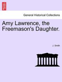 bokomslag Amy Lawrence, the Freemason's Daughter. Vol. II
