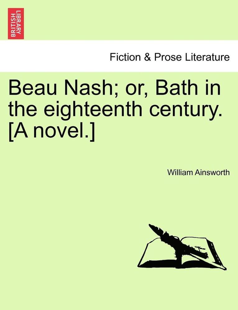 William Ainsworth - Beau Nash; or, Bath in the eighteenth century. [A novel.], Häftad