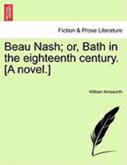 bokomslag Beau Nash; Or, Bath in the Eighteenth Century. [A Novel.]