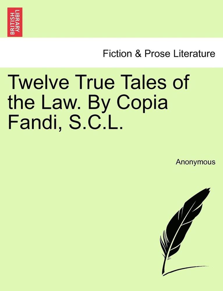Twelve True Tales of the Law. by Copia Fandi, S.C.L. 1