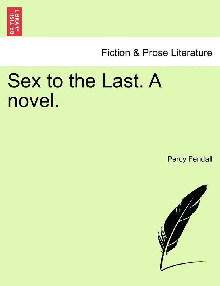 Sex to the Last. a Novel.