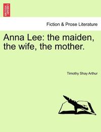 bokomslag Anna Lee: The Maiden, the Wife, the Mother.