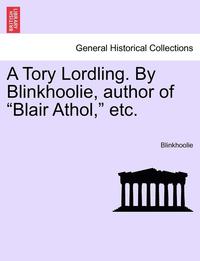 bokomslag Tory Lordling. by Blinkhoolie, Author of "Blair Athol," Etc.