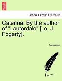 bokomslag Caterina. by the Author of "Lauterdale" [I.E. J. Fogerty].