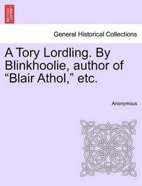 bokomslag Tory Lordling. By Blinkhoolie, author of "Blair Athol," etc.