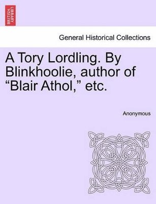 bokomslag A Tory Lordling. By Blinkhoolie, author of &quot;Blair Athol,&quot; etc.