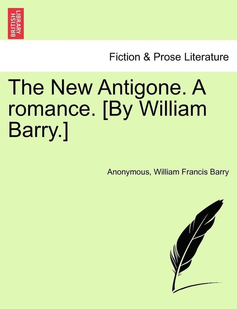 The New Antigone. a Romance. [By William Barry.] 1