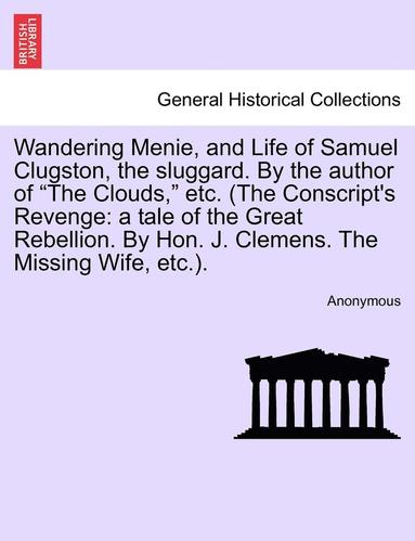 bokomslag Wandering Menie, and Life of Samuel Clugston, the Sluggard. by the Author of 'The Clouds,' Etc. (the Conscript's Revenge