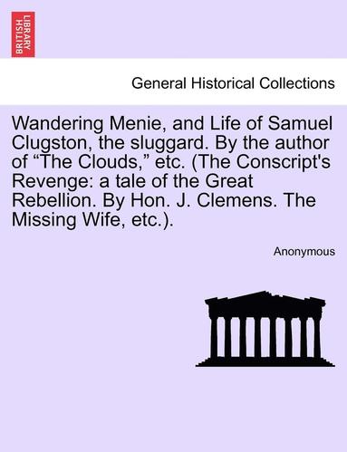 bokomslag Wandering Menie, and Life of Samuel Clugston, the Sluggard. by the Author of "The Clouds," Etc. (the Conscript's Revenge: A Tale of the Great Rebellio