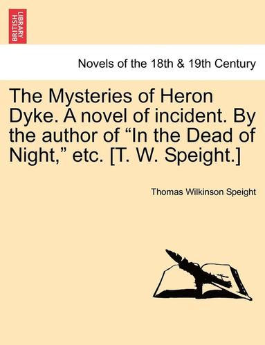 bokomslag The Mysteries of Heron Dyke. a Novel of Incident. by the Author of in the Dead of Night, Etc. [T. W. Speight.]