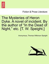 bokomslag The Mysteries of Heron Dyke. a Novel of Incident. by the Author of in the Dead of Night, Etc. [T. W. Speight.]Vol.II