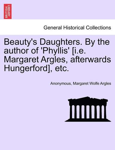 bokomslag Beauty's Daughters. by the Author of 'Phyllis' [I.E. Margaret Argles, Afterwards Hungerford], Etc.