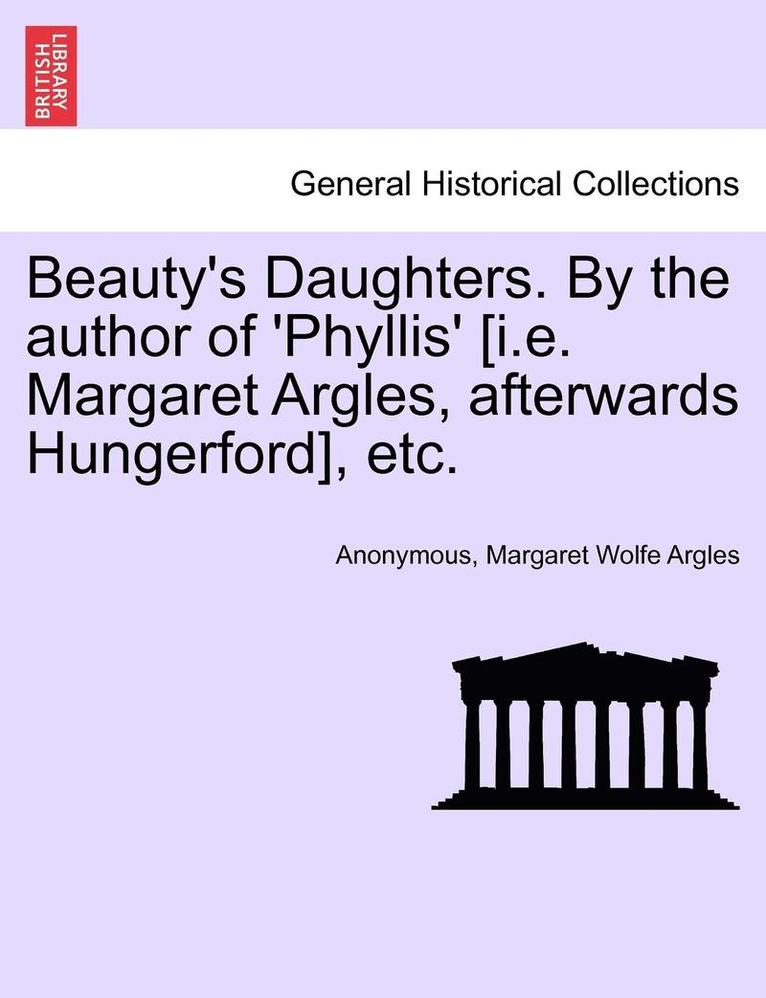 Beauty's Daughters. by the Author of 'Phyllis' [I.E. Margaret Argles, Afterwards Hungerford], Etc.