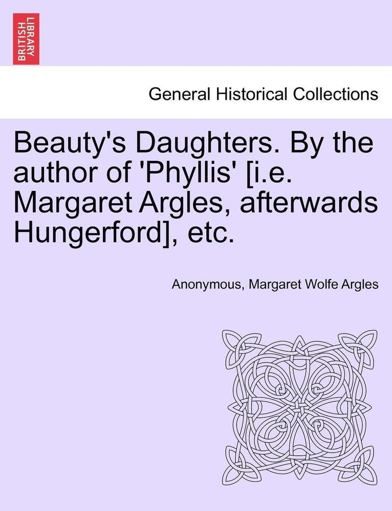 Beauty's Daughters. by the Author of 'Phyllis' [I.E. Margaret Argles, Afterwards Hungerford], Etc. 1