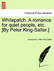 bokomslag Whitepatch. a Romance for Quiet People, Etc. [By Peter King-Salter.]