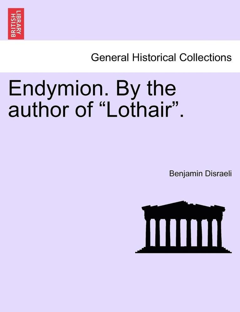 Endymion. by the Author of &quot;Lothair.&quot; 1