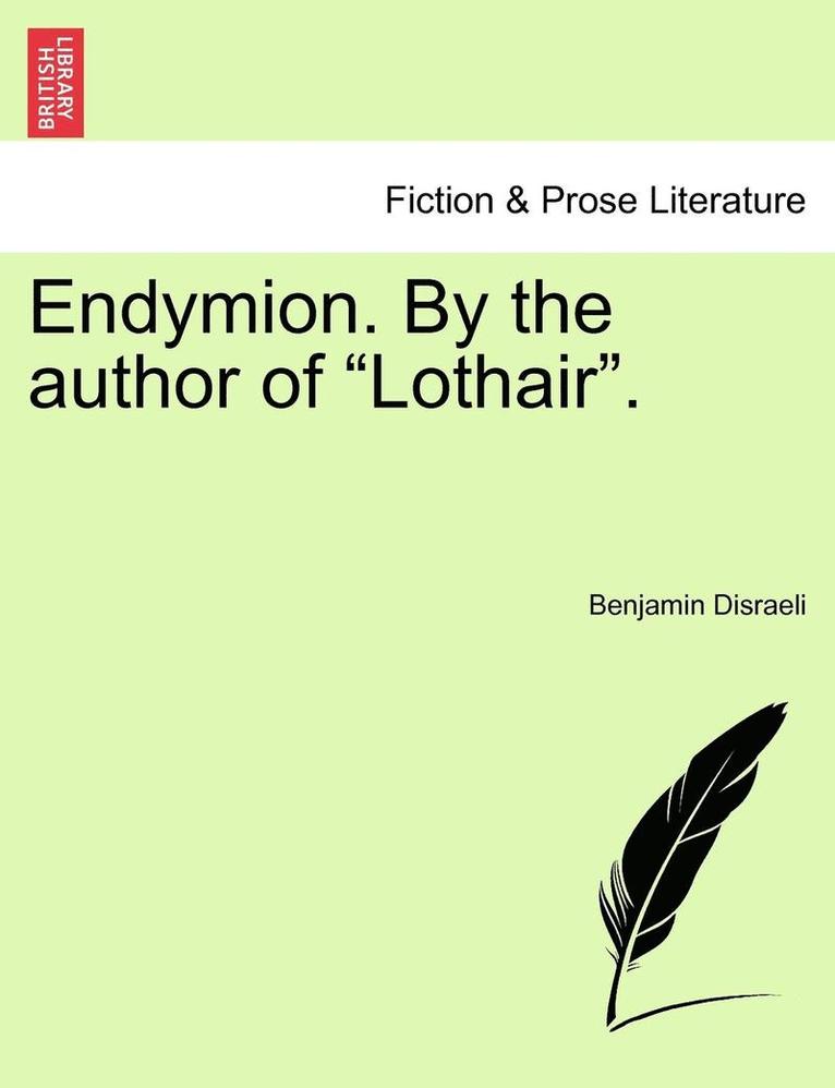 Endymion. by the Author of &quot;Lothair.&quot; 1