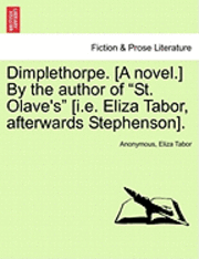 Dimplethorpe. [A Novel.] by the Author of 'St. Olave's' [I.E. Eliza Tabor, Afterwards Stephenson]. 1