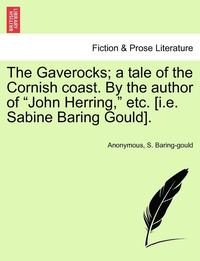 bokomslag The Gaverocks; A Tale of the Cornish Coast. by the Author of "John Herring," Etc. [I.E. Sabine Baring Gould].