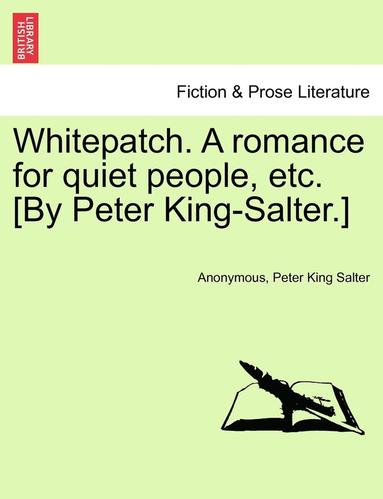 bokomslag Whitepatch. a Romance for Quiet People, Etc. [By Peter King-Salter.]