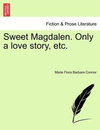 bokomslag Sweet Magdalen. Only a Love Story, Etc.
