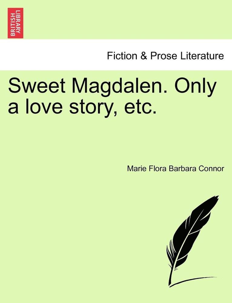 Sweet Magdalen. Only a Love Story, Etc. 1