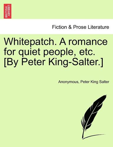 bokomslag Whitepatch. a Romance for Quiet People, Etc. [By Peter King-Salter.]