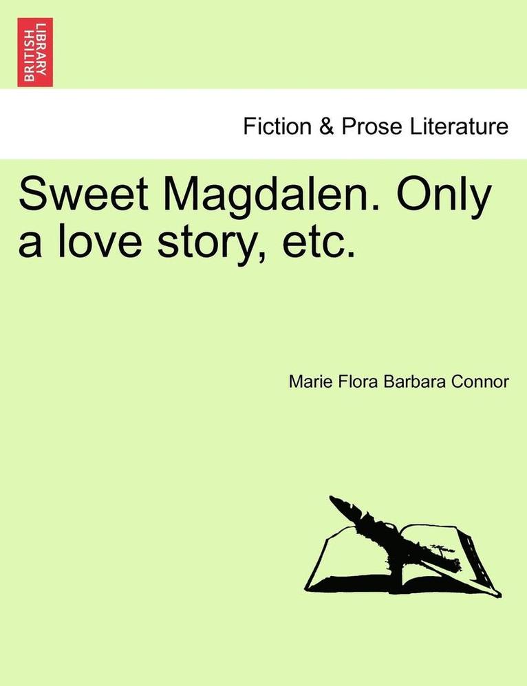 Sweet Magdalen. Only a Love Story, Etc. 1