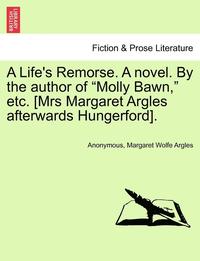 bokomslag A Life's Remorse. a Novel. by the Author of 'Molly Bawn,' Etc. [Mrs Margaret Argles Afterwards Hungerford].