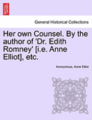 bokomslag Her Own Counsel. by the Author of 'Dr. Edith Romney' [I.E. Anne Elliot], Etc.