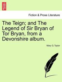 bokomslag The Teign; And the Legend of Sir Bryan of Tor Bryan, from a Devonshire Album.