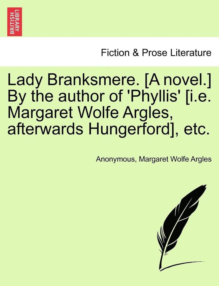 Lady Branksmere. [A Novel.] by the Author of 'Phyllis' [I.E. Margaret Wolfe Argles, Afterwards Hungerford], Etc. 1