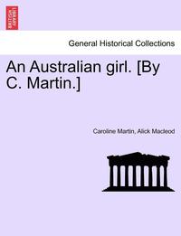 bokomslag An Australian Girl. [By C. Martin.] Vol. III