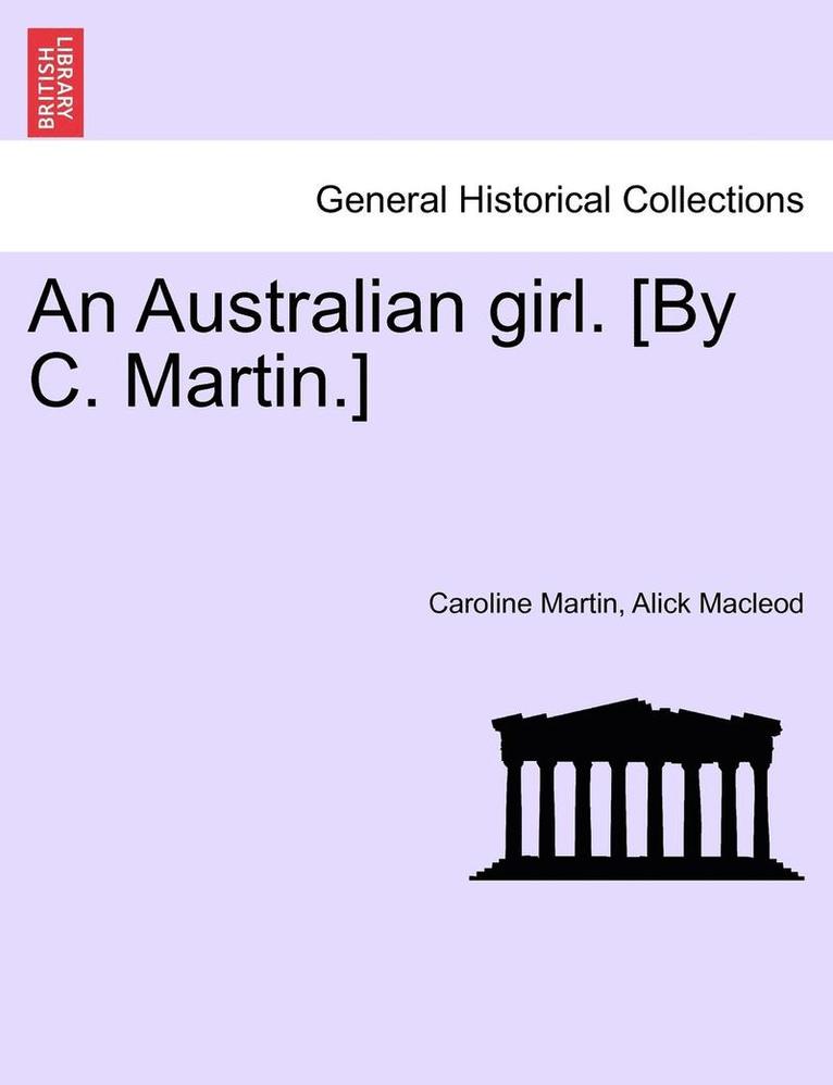 An Australian Girl. [By C. Martin.] Vol. III 1