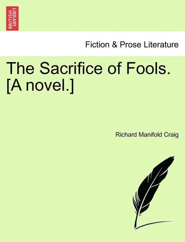 bokomslag The Sacrifice of Fools. [A Novel.]