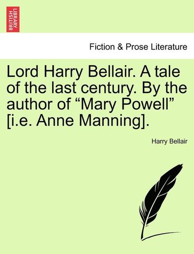 bokomslag Lord Harry Bellair. a Tale of the Last Century. by the Author of Mary Powell [I.E. Anne Manning].