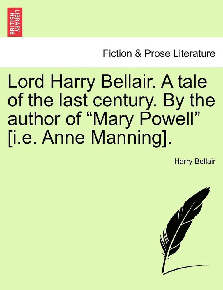 Lord Harry Bellair. a Tale of the Last Century. by the Author of Mary Powell [I.E. Anne Manning]. 1