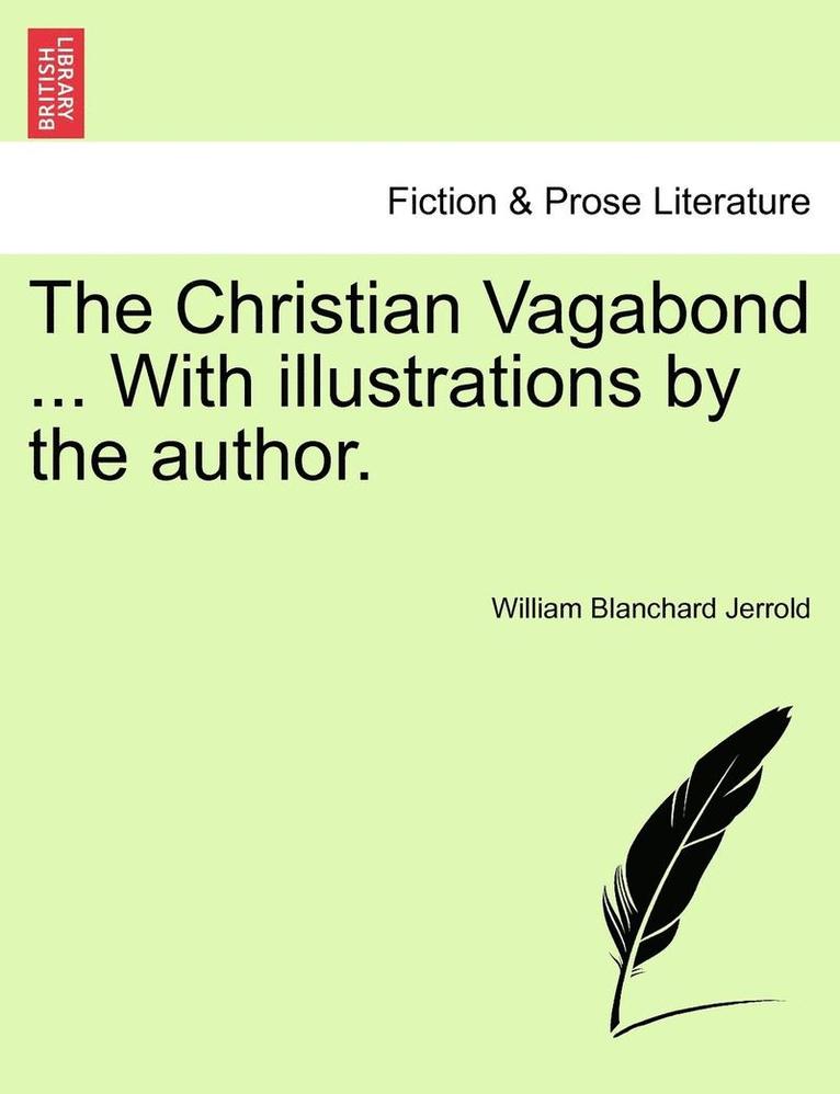 The Christian Vagabond ... with Illustrations by the Author. 1
