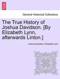 bokomslag The True History of Joshua Davidson. [By Elizabeth Lynn, Afterwards Linton.] Fourth Edition.
