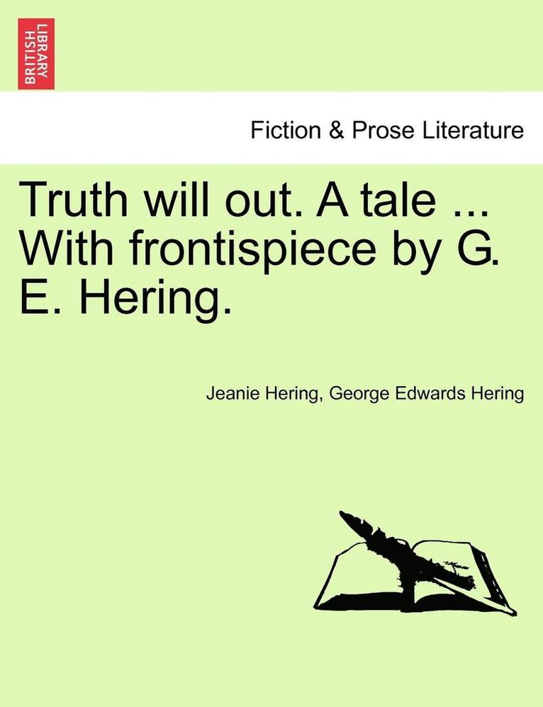 Truth Will Out. a Tale ... with Frontispiece by G. E. Hering.