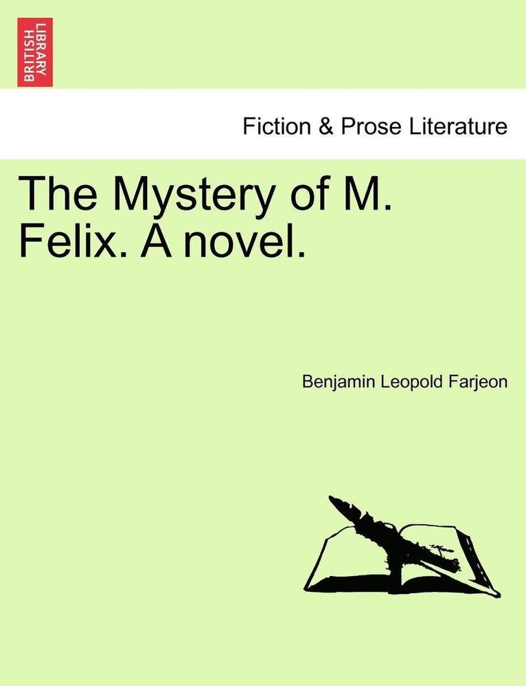 The Mystery of M. Felix. a Novel. 1