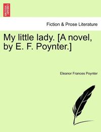 bokomslag My Little Lady. [A Novel, by E. F. Poynter.]