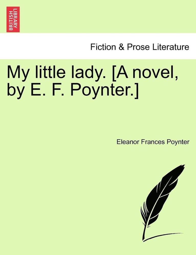 My Little Lady. [A Novel, by E. F. Poynter.] 1