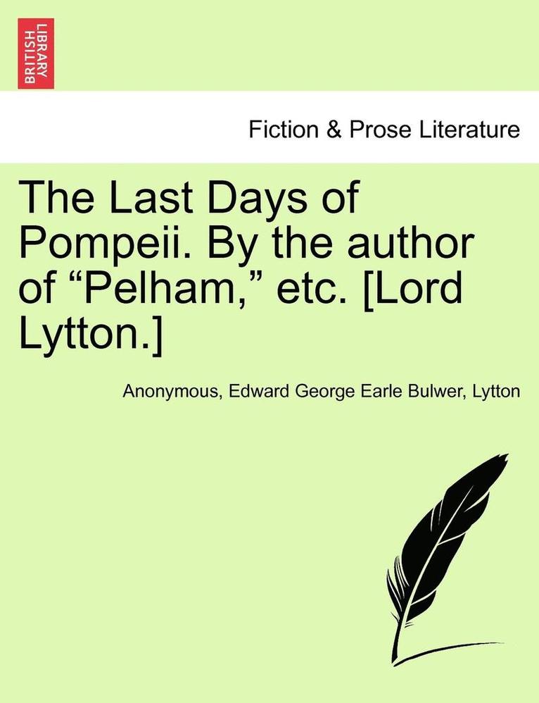 The Last Days of Pompeii. by the Author of Pelham, Etc. [Lord Lytton.] Vol. II. 1